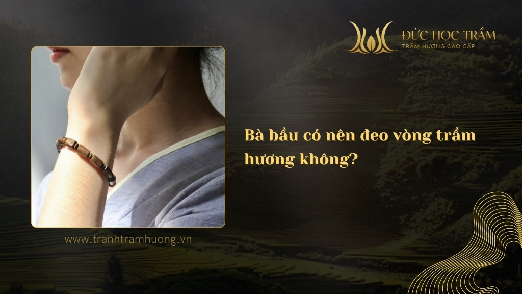 Bà bầu có nên đeo vòng trầm hương không? Giải đáp chi tiết
