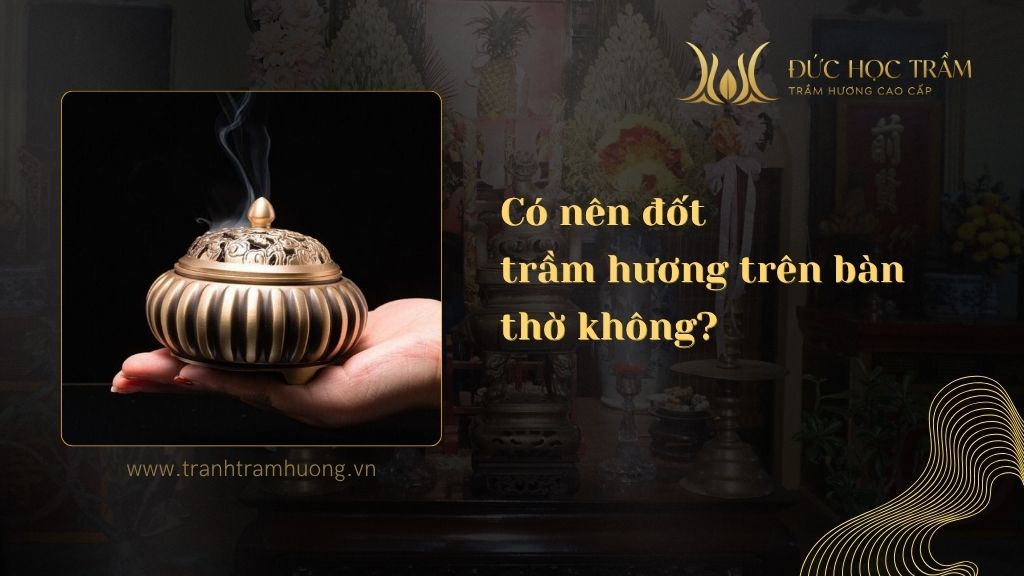 Có nên đốt trầm hương trên bàn thờ thường xuyên không?