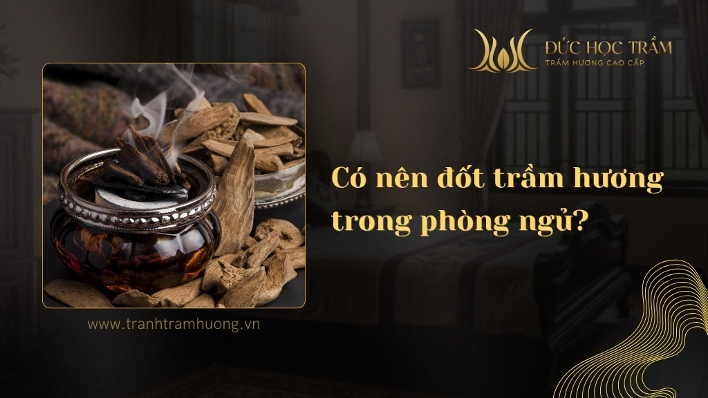 Có nên đốt trầm hương trong phòng ngủ để thư giãn và cải thiện giấc ngủ?