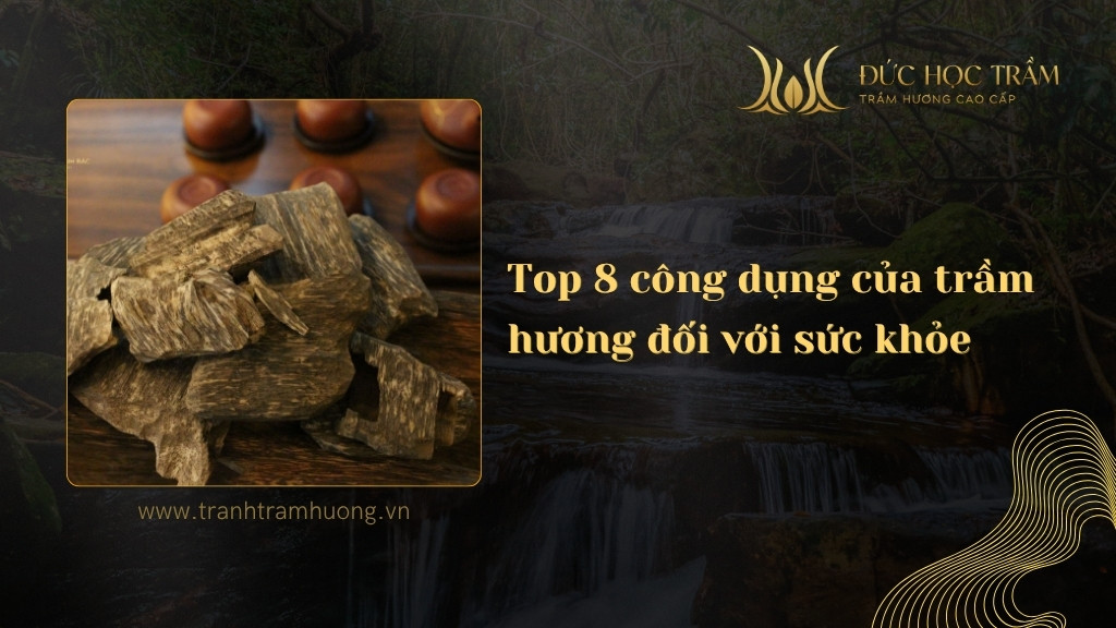 Top 8 công dụng của trầm hương đối với sức khỏe ai cũng nên biết