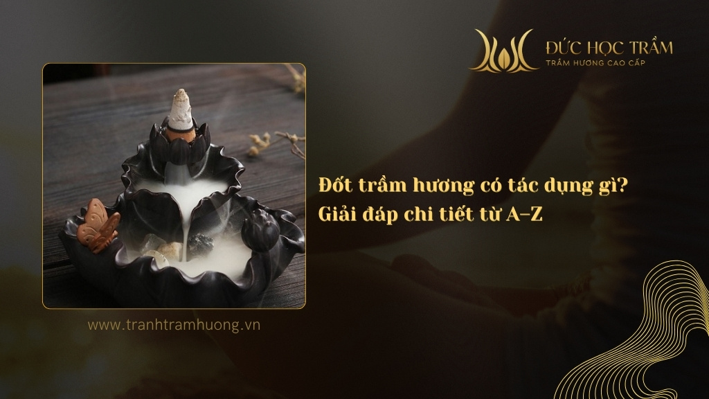 Đốt trầm hương có tác dụng gì? Giải đáp chi tiết từ A–Z 