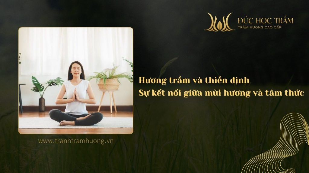 Hương trầm và thiền định -  Sự kết nối giữa mùi hương và tâm thức